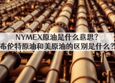 NYMEX原油是什么意思？布伦特原油和美原油的区别是什么？