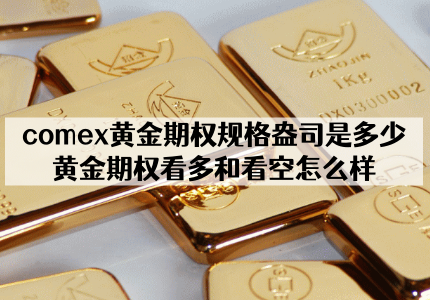 comex黄金期权规格盎司是多少？黄金期权看多和看空怎么样？
