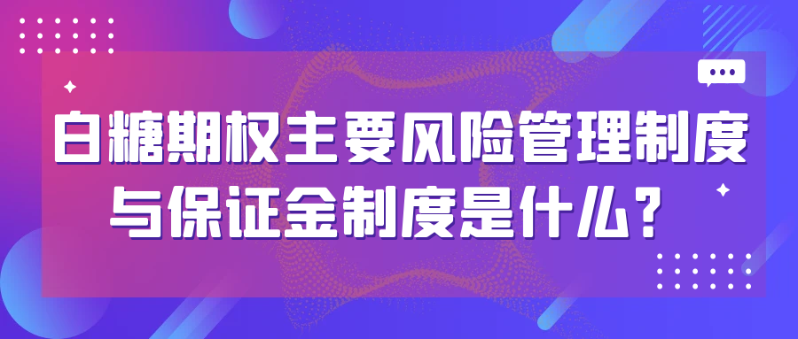 白糖期权主要风险管理制度与保证金制度是什么？