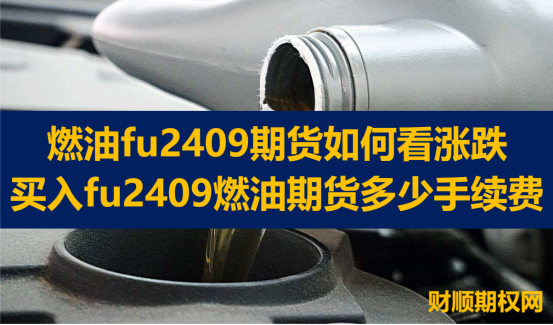 燃油fu2409期货如何看涨跌_买入fu2409燃油期货多少手续费