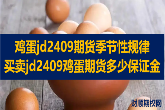 鸡蛋jd2409期货季节性规律_买卖jd2409鸡蛋期货多少保证金