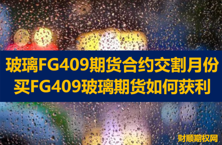 玻璃FG409期货合约交割月份_买FG409玻璃期货如何获利