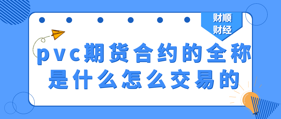 pvc期货合约的全称是什么怎么交易的