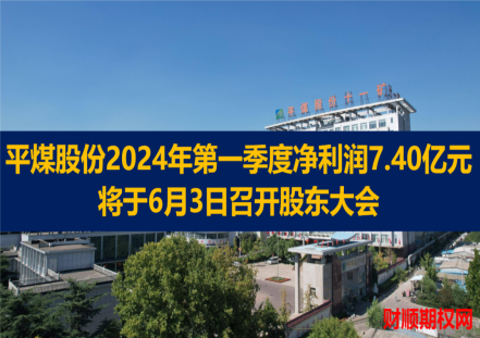 平煤股份2024年第一季度净利润7.40亿元 将于6月3日召开股东大会