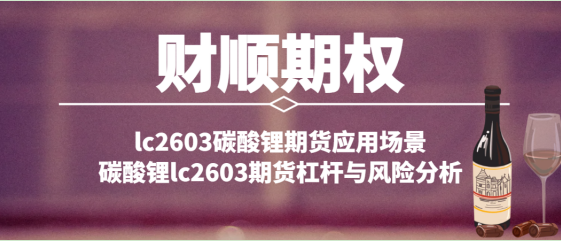 lc2603碳酸锂期货应用场景_碳酸锂lc2603期货杠杆与风险分析