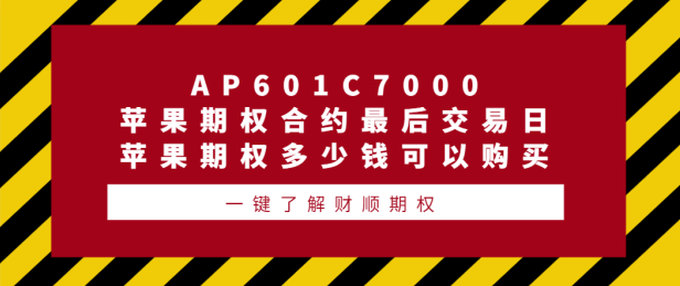 AP601C7000苹果期权合约最后交易日_苹果期权多少钱可以购买