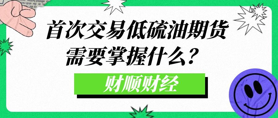 首次交易低硫油期货需要掌握什么_新手必知的关键要点
