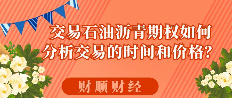 交易石油沥青期权如何分析交易的时间和价格_分析指南