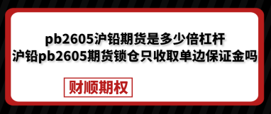 pb2605沪铅期货是多少倍杠杆_沪铅pb2605期货锁仓只收取单边保证金吗