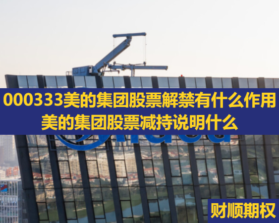 000333美的集团股票解禁有什么作用_美的集团股票减持说明什么