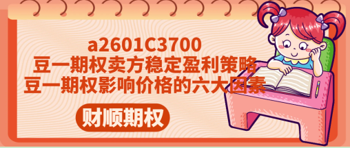 a2601C3700豆一期权卖方稳定盈利策略_豆一期权影响价格的六大因素