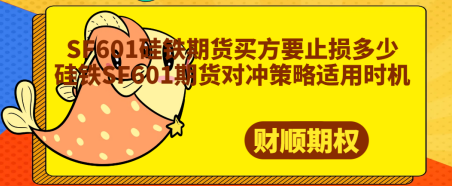 SF601硅铁期货买方要止损多少_硅铁SF601期货对冲策略适用时机