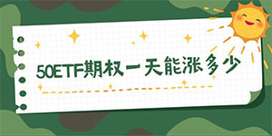 50ETF期权一天能涨多少？