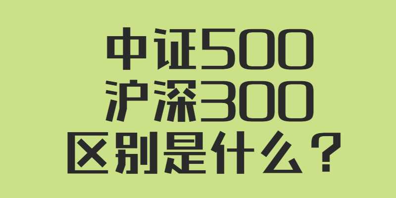 中证500和沪深300的区别是什么？