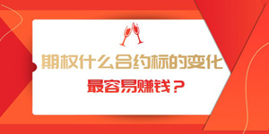 期权什么合约标的变化最容易赚钱?
