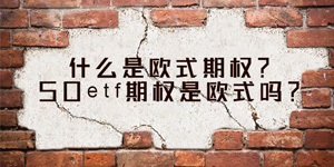 什么是欧式期权？50etf期权是欧式吗？