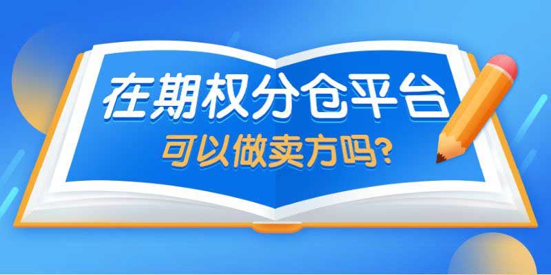 在期权分仓平台可以做卖方吗？
