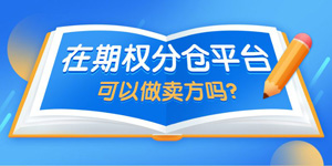 在期权分仓平台可以做卖方吗？